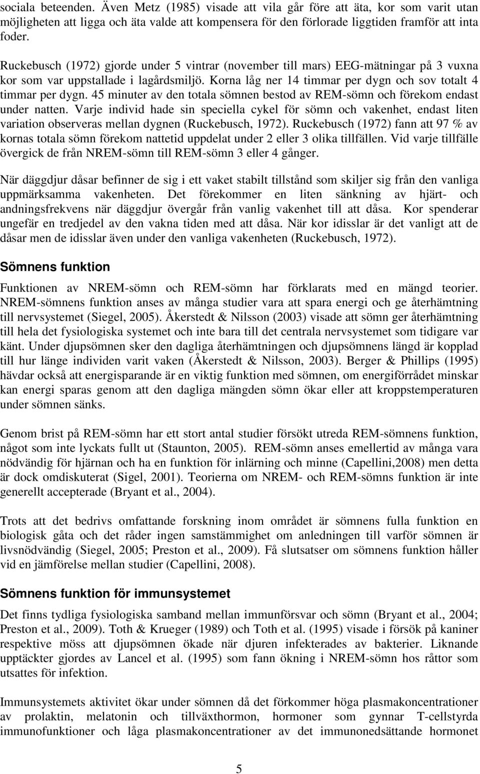 45 minuter av den totala sömnen bestod av REM-sömn och förekom endast under natten.