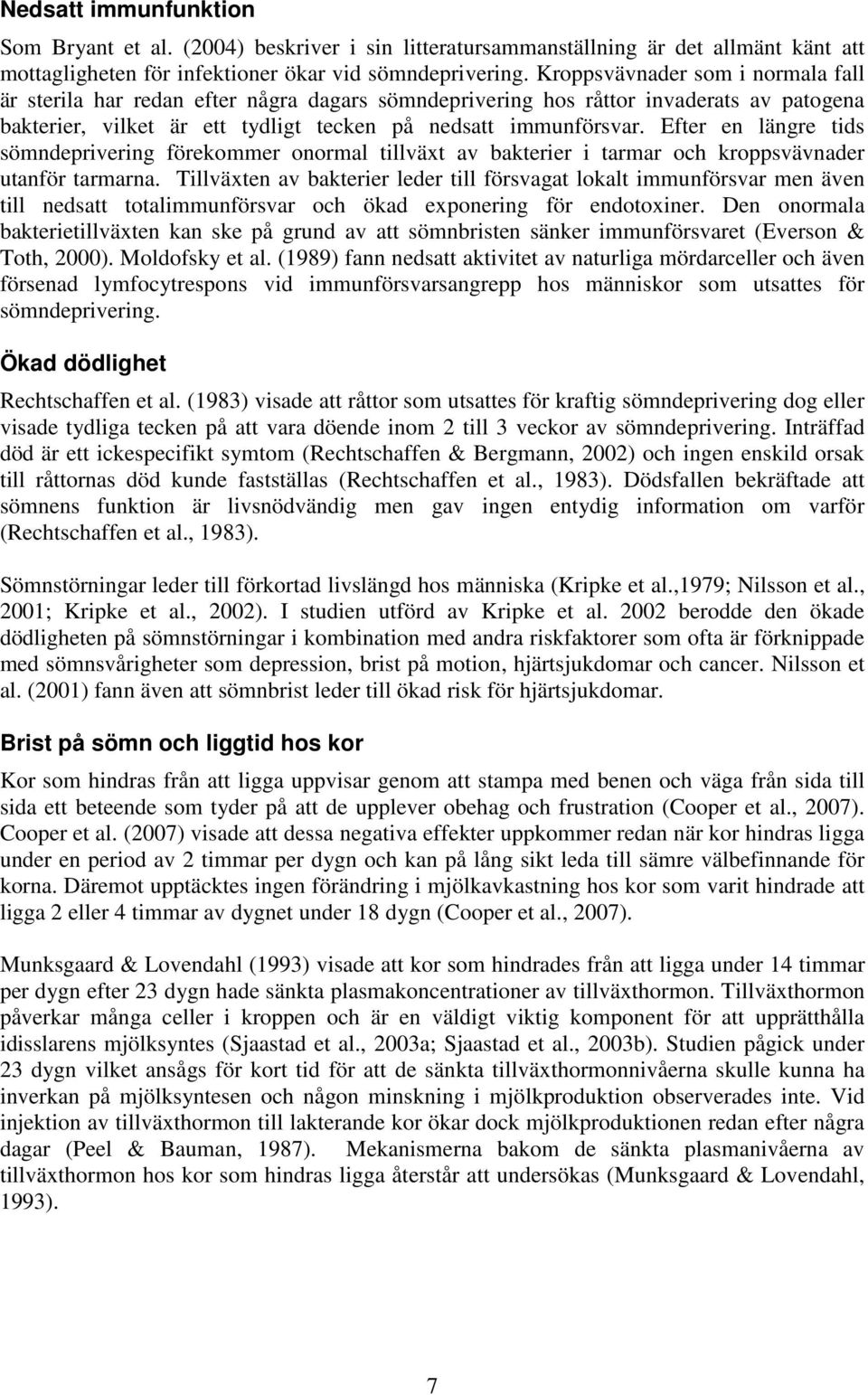 Efter en längre tids sömndeprivering förekommer onormal tillväxt av bakterier i tarmar och kroppsvävnader utanför tarmarna.