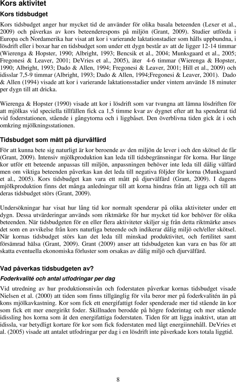 12-14 timmar (Wierenga & Hopster, 1990; Albright, 1993; Bencsik et al., 2004; Munksgaard et al., 2005; Fregonesi & Leaver, 2001; DeVries et al.