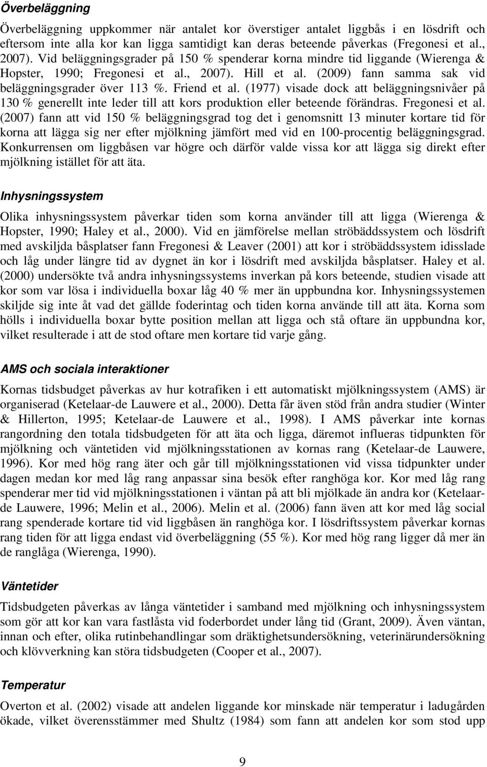 (1977) visade dock att beläggningsnivåer på 130 % generellt inte leder till att kors produktion eller beteende förändras. Fregonesi et al.
