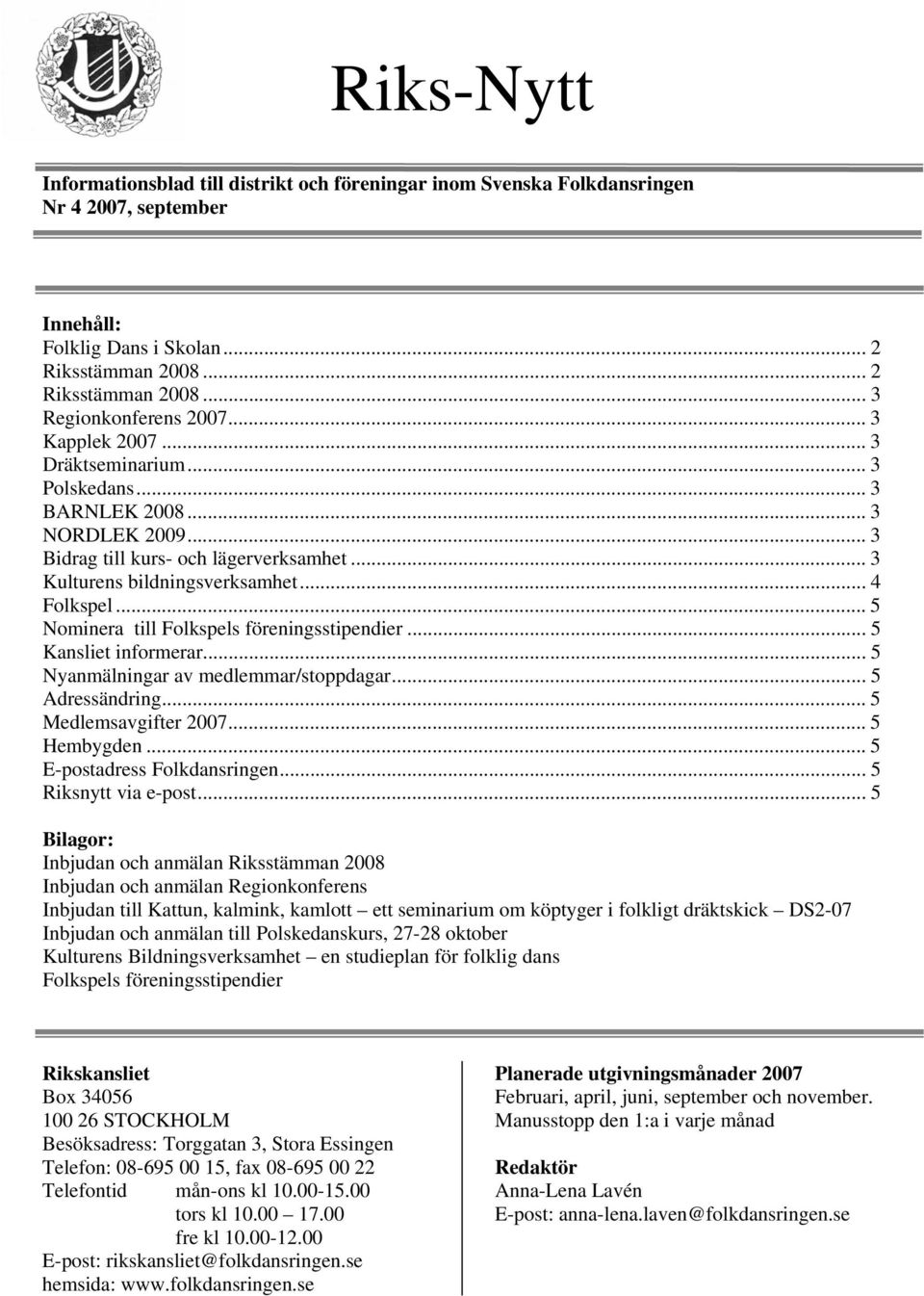 .. 5 Nominera till Folkspels föreningsstipendier... 5 Kansliet informerar... 5 Nyanmälningar av medlemmar/stoppdagar... 5 Adressändring... 5 Medlemsavgifter 2007... 5 Hembygden.