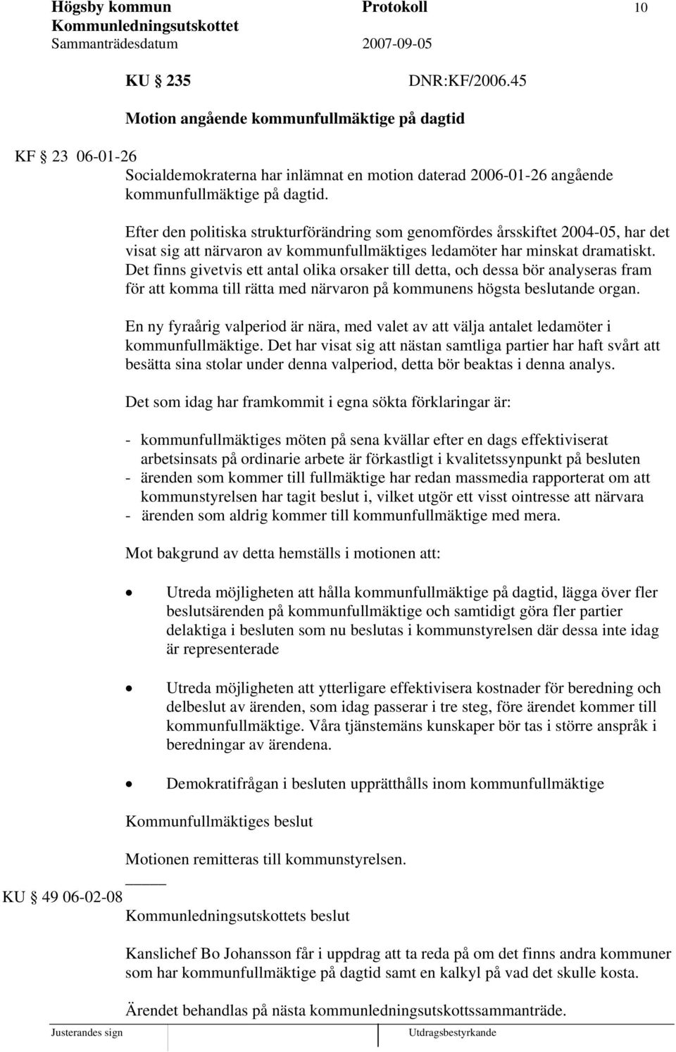 Efter den politiska strukturförändring som genomfördes årsskiftet 2004-05, har det visat sig att närvaron av kommunfullmäktiges ledamöter har minskat dramatiskt.