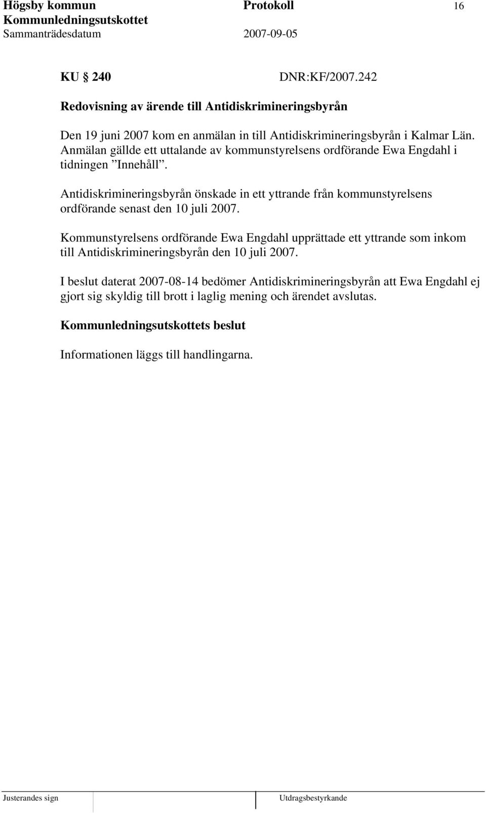 Anmälan gällde ett uttalande av kommunstyrelsens ordförande Ewa Engdahl i tidningen Innehåll.
