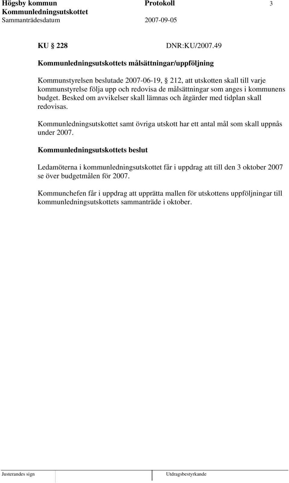 målsättningar som anges i kommunens budget. Besked om avvikelser skall lämnas och åtgärder med tidplan skall redovisas.