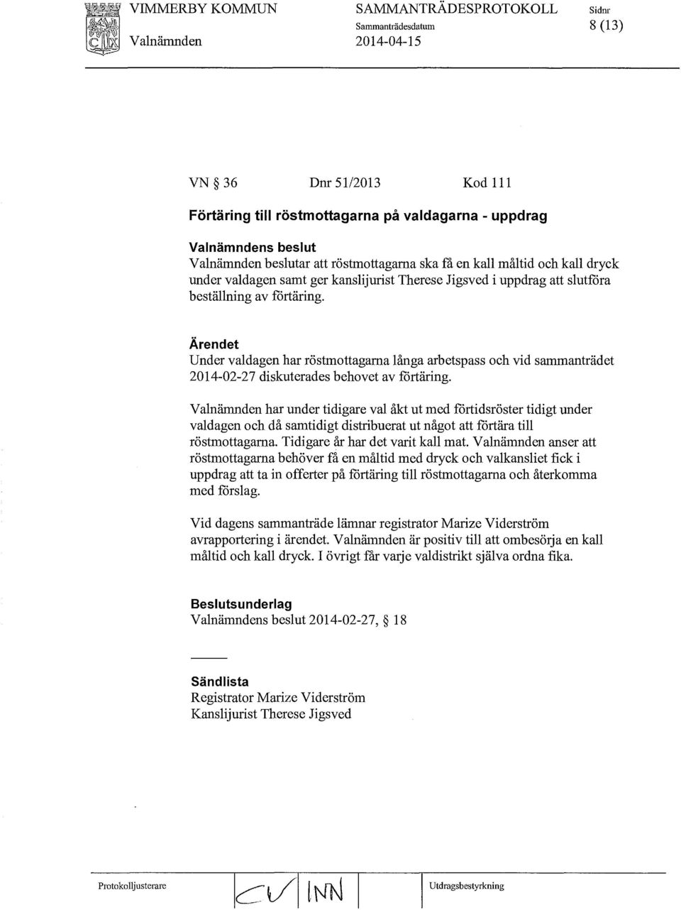 Under valdagen har röstmottagama långa arbetspass och vid sammanträdet 2014-02-27 diskuterades behovet av förtäring.