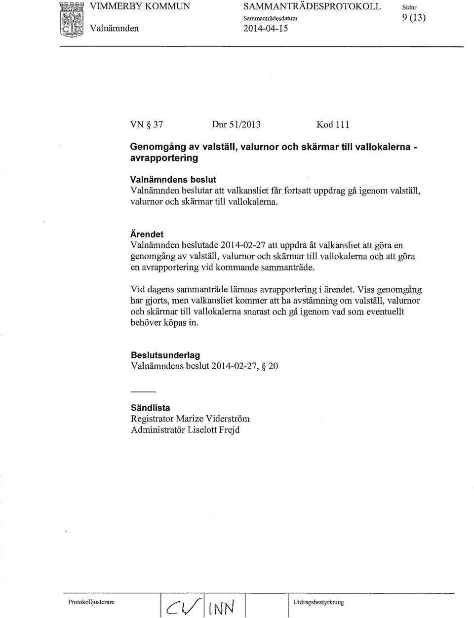 Valnämnden beslutade 2014-02-27 att uppdra åt valkansliet att göra en genomgång av valställ, valurnor och skärmar till vallokalerna och att göra en avrapportering vid kommande sammanträde.