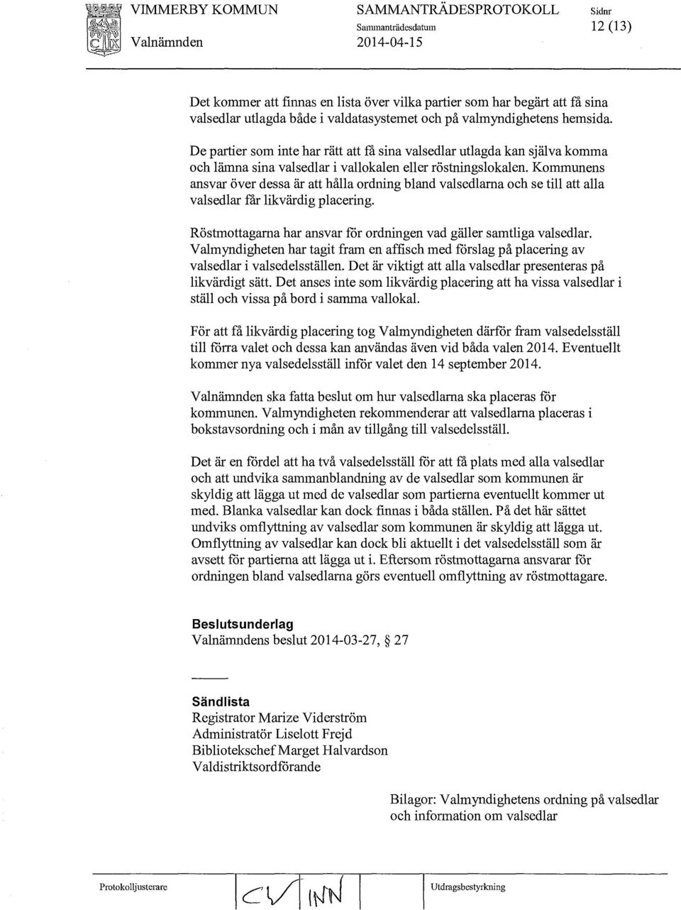 Kommunens ansvar över dessa är att hålla ordning bland valsedlarna och se till att alla valsedlar får likvärdig placering. Röstmottagarna har ansvar för ordningen vad gäller samtliga valsedlar.