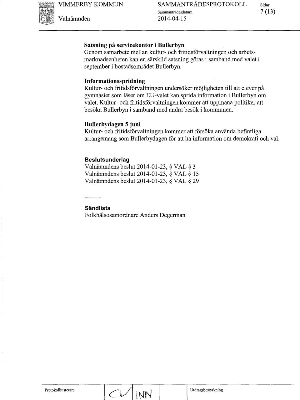 Informationsspridning Kultur- och fritidsförvaltningen undersöker möjligheten till att elever på gymnasiet som läser om EU-valet kan sprida information i Bullerbyn om valet.