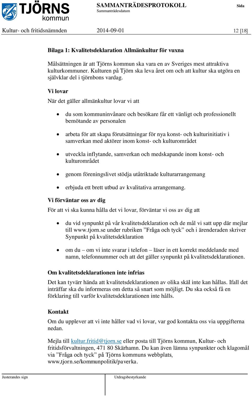 Vi lovar När det gäller allmänkultur lovar vi att du som kommuninvånare och besökare får ett vänligt och professionellt bemötande av personalen arbeta för att skapa förutsättningar för nya konst- och