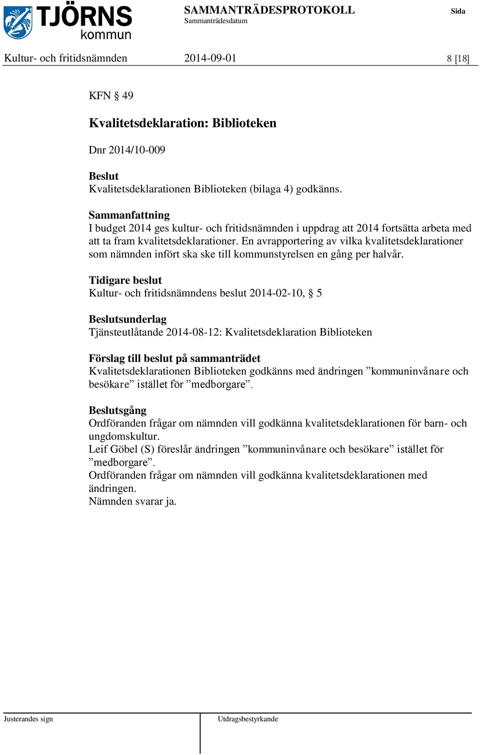 En avrapportering av vilka kvalitetsdeklarationer som nämnden infört ska ske till kommunstyrelsen en gång per halvår.