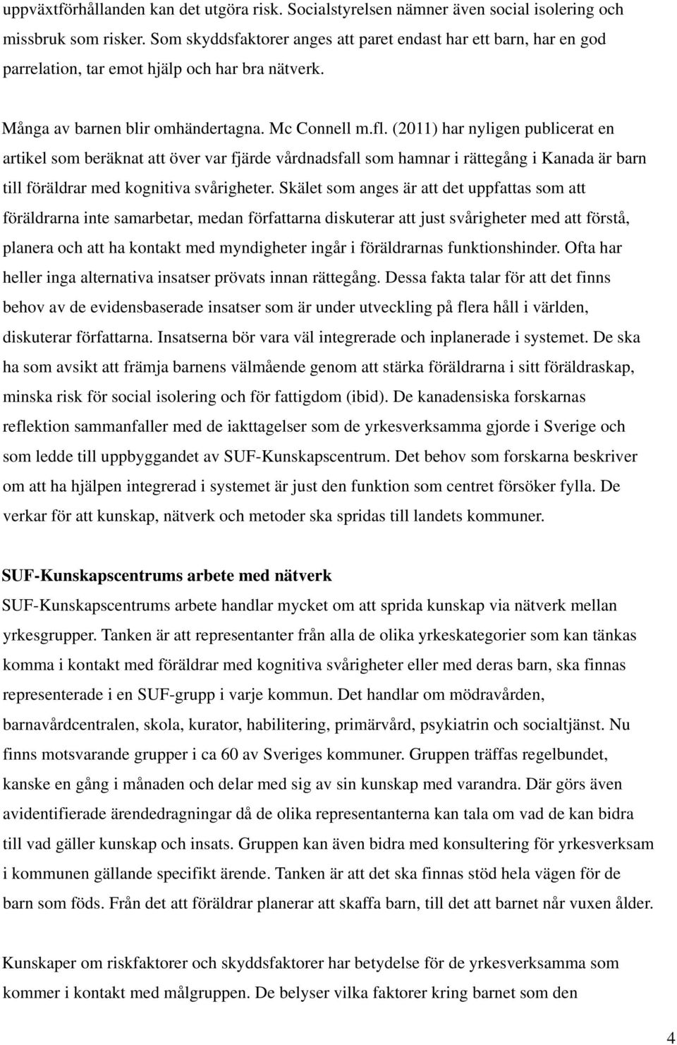 (2011) har nyligen publicerat en artikel som beräknat att över var fjärde vårdnadsfall som hamnar i rättegång i Kanada är barn till föräldrar med kognitiva svårigheter.