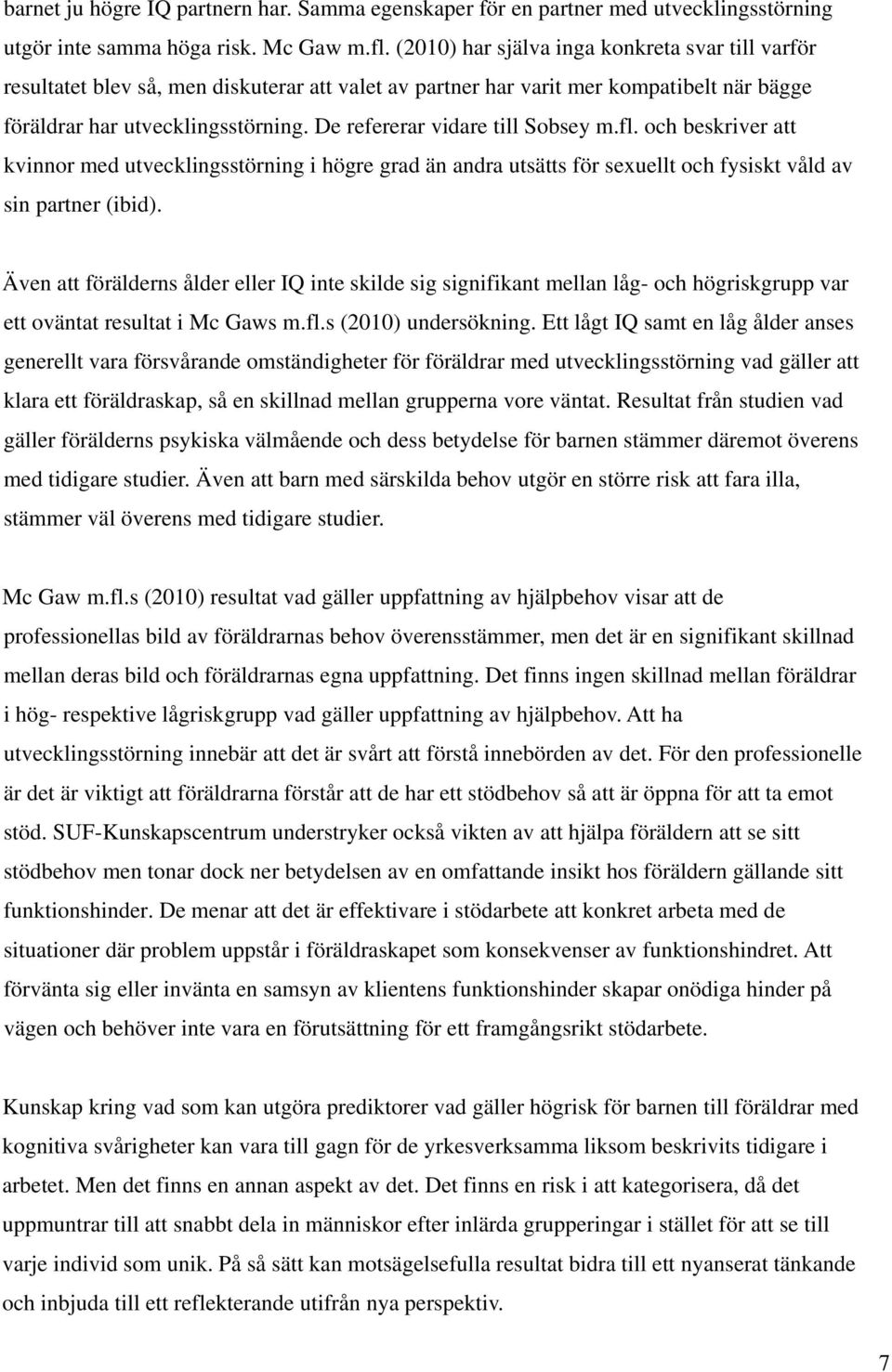 De refererar vidare till Sobsey m.fl. och beskriver att kvinnor med utvecklingsstörning i högre grad än andra utsätts för sexuellt och fysiskt våld av sin partner (ibid).