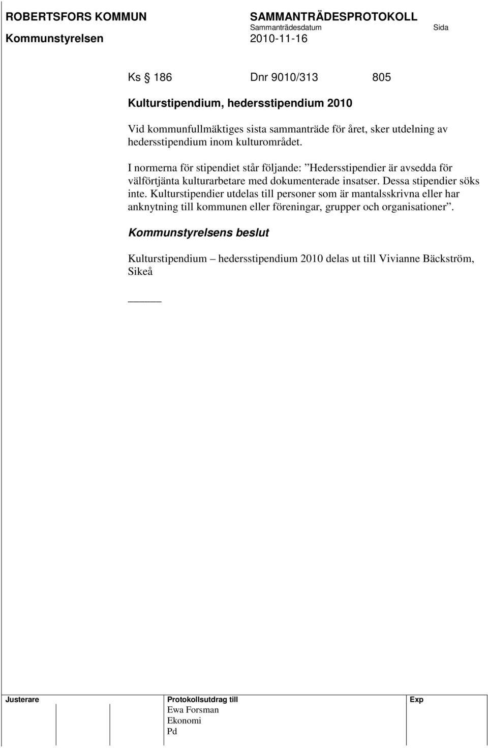 I normerna för stipendiet står följande: Hedersstipendier är avsedda för välförtjänta kulturarbetare med dokumenterade insatser.