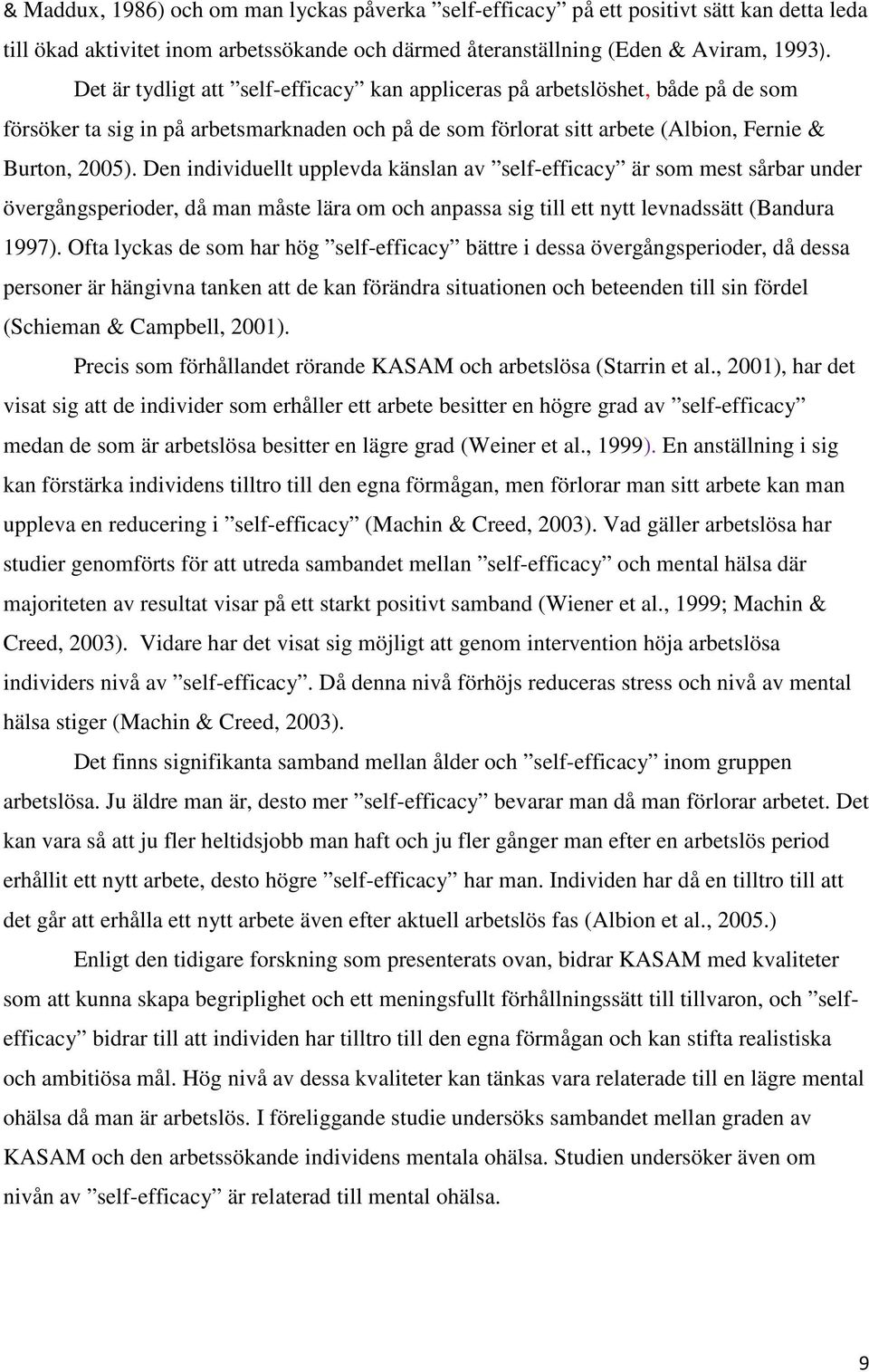 Den individuellt upplevda känslan av self-efficacy är som mest sårbar under övergångsperioder, då man måste lära om och anpassa sig till ett nytt levnadssätt (Bandura 1997).