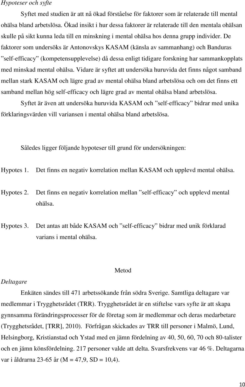 De faktorer som undersöks är Antonovskys KASAM (känsla av sammanhang) och Banduras self-efficacy (kompetensupplevelse) då dessa enligt tidigare forskning har sammankopplats med minskad mental ohälsa.