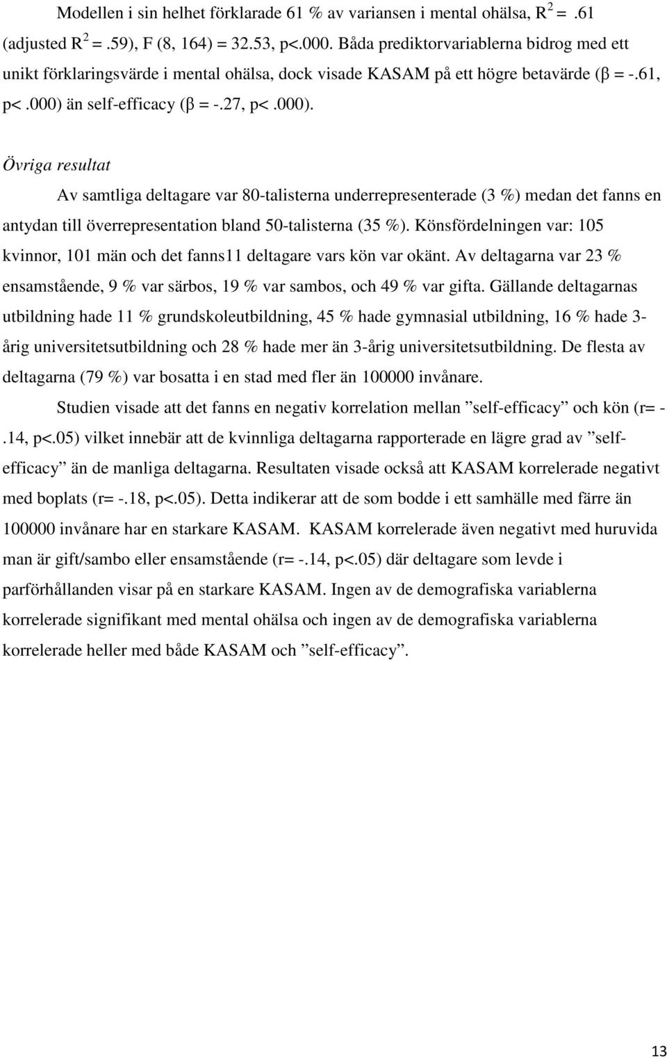 än self-efficacy (β = -.27, p<.000). Övriga resultat Av samtliga deltagare var 80-talisterna underrepresenterade (3 %) medan det fanns en antydan till överrepresentation bland 50-talisterna (35 %).