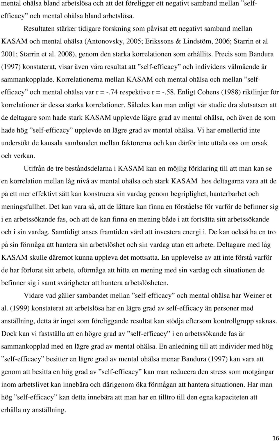 2008), genom den starka korrelationen som erhållits. Precis som Bandura (1997) konstaterat, visar även våra resultat att self-efficacy och individens välmående är sammankopplade.