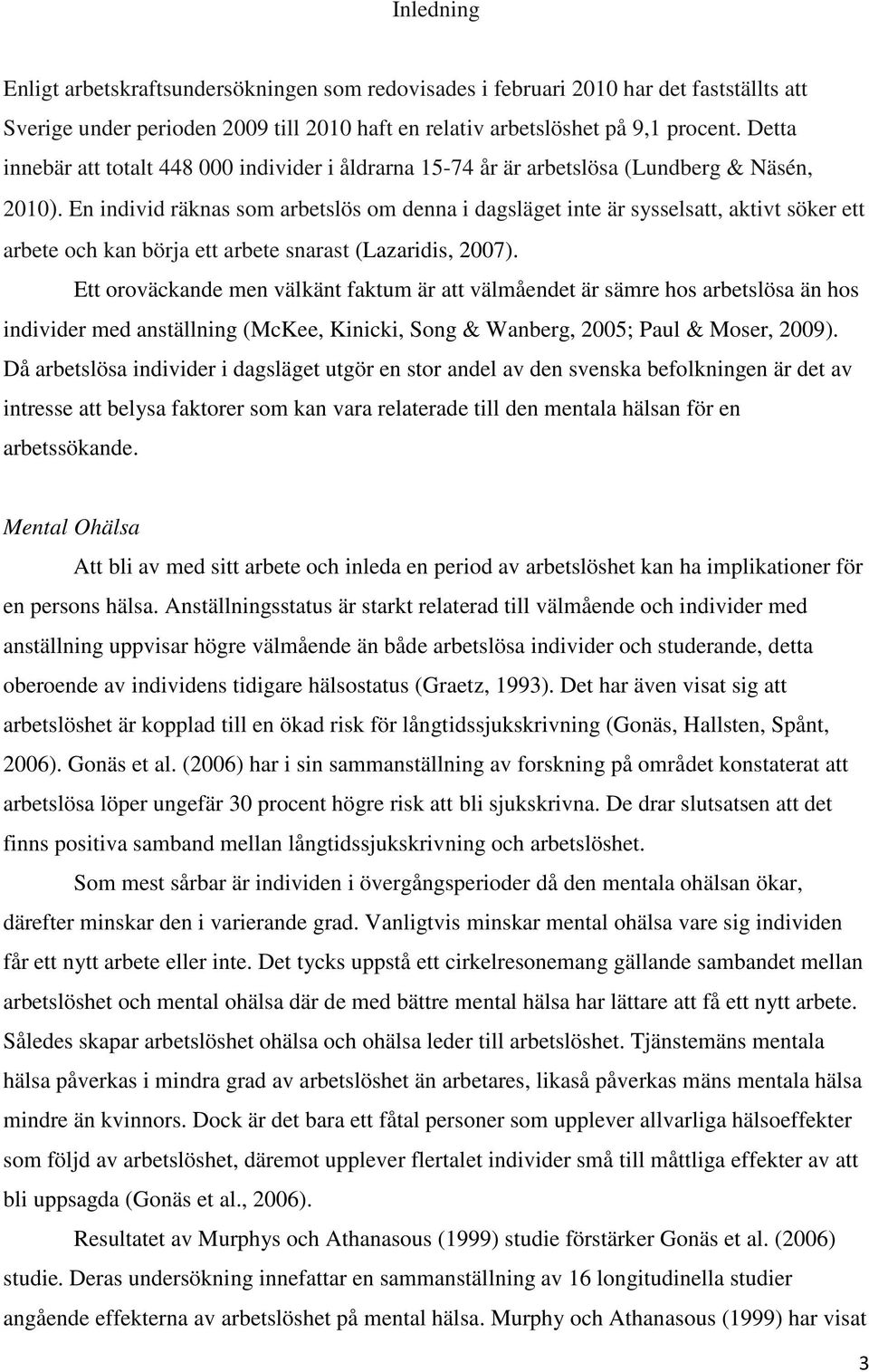 En individ räknas som arbetslös om denna i dagsläget inte är sysselsatt, aktivt söker ett arbete och kan börja ett arbete snarast (Lazaridis, 2007).