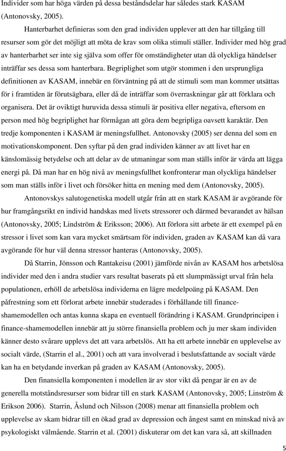 Individer med hög grad av hanterbarhet ser inte sig själva som offer för omständigheter utan då olyckliga händelser inträffar ses dessa som hanterbara.