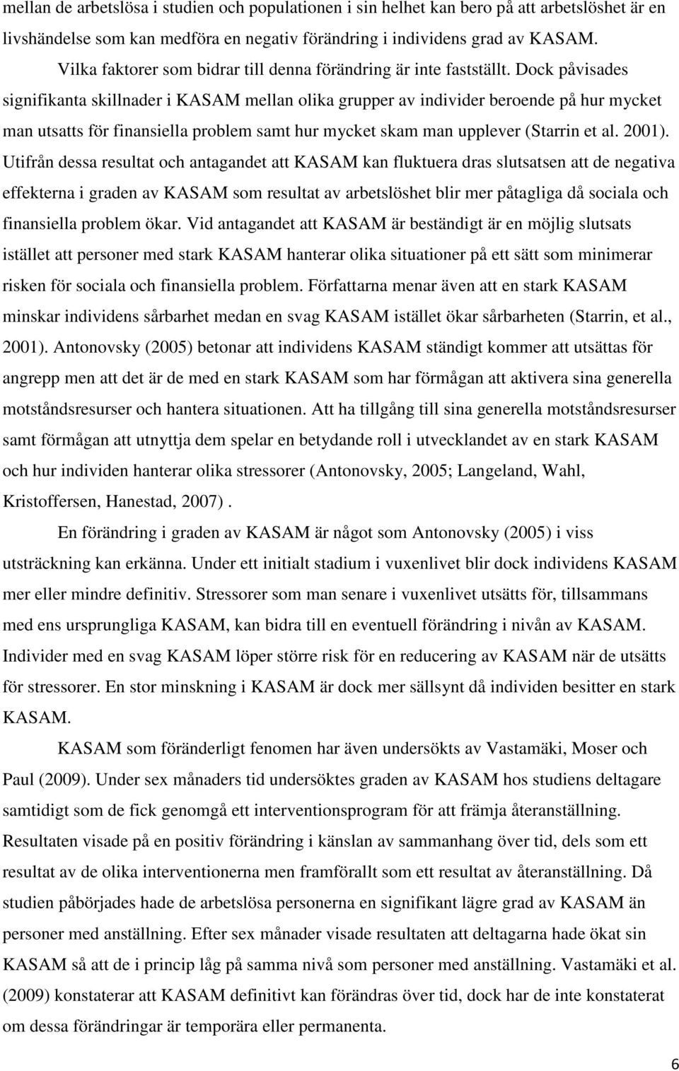 Dock påvisades signifikanta skillnader i KASAM mellan olika grupper av individer beroende på hur mycket man utsatts för finansiella problem samt hur mycket skam man upplever (Starrin et al. 2001).