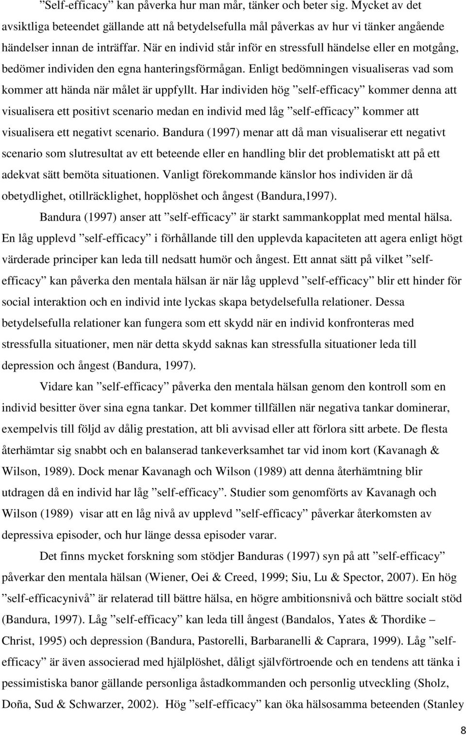 Har individen hög self-efficacy kommer denna att visualisera ett positivt scenario medan en individ med låg self-efficacy kommer att visualisera ett negativt scenario.