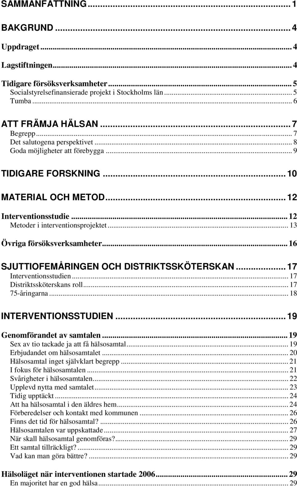 ..13 Övriga försöksverksamheter... 16 SJUTTIOFEMÅRINGEN OCH DISTRIKTSSKÖTERSKAN... 17 Interventionsstudien... 17 Distriktssköterskans roll... 17 75-åringarna... 18 INTERVENTIONSSTUDIEN.