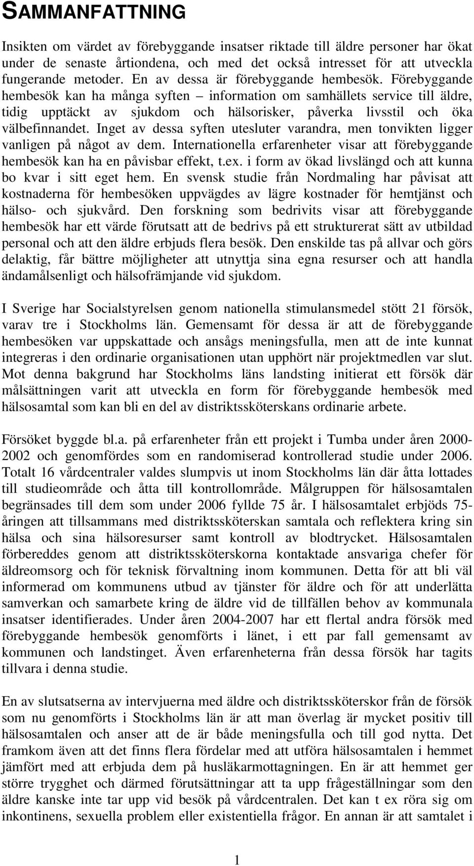 Förebyggande hembesök kan ha många syften information om samhällets service till äldre, tidig upptäckt av sjukdom och hälsorisker, påverka livsstil och öka välbefinnandet.