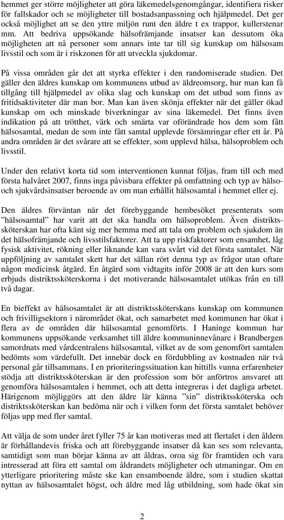 Att bedriva uppsökande hälsofrämjande insatser kan dessutom öka möjligheten att nå personer som annars inte tar till sig kunskap om hälsosam livsstil och som är i riskzonen för att utveckla sjukdomar.