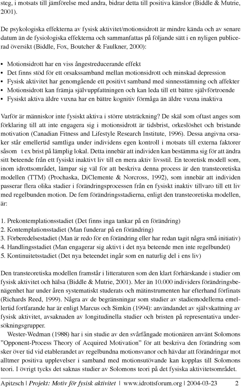 (Biddle, Fox, Boutcher & Faulkner, 2000): Motionsidrott har en viss ångestreducerande effekt Det finns stöd för ett orsakssamband mellan motionsidrott och minskad depression Fysisk aktivitet har