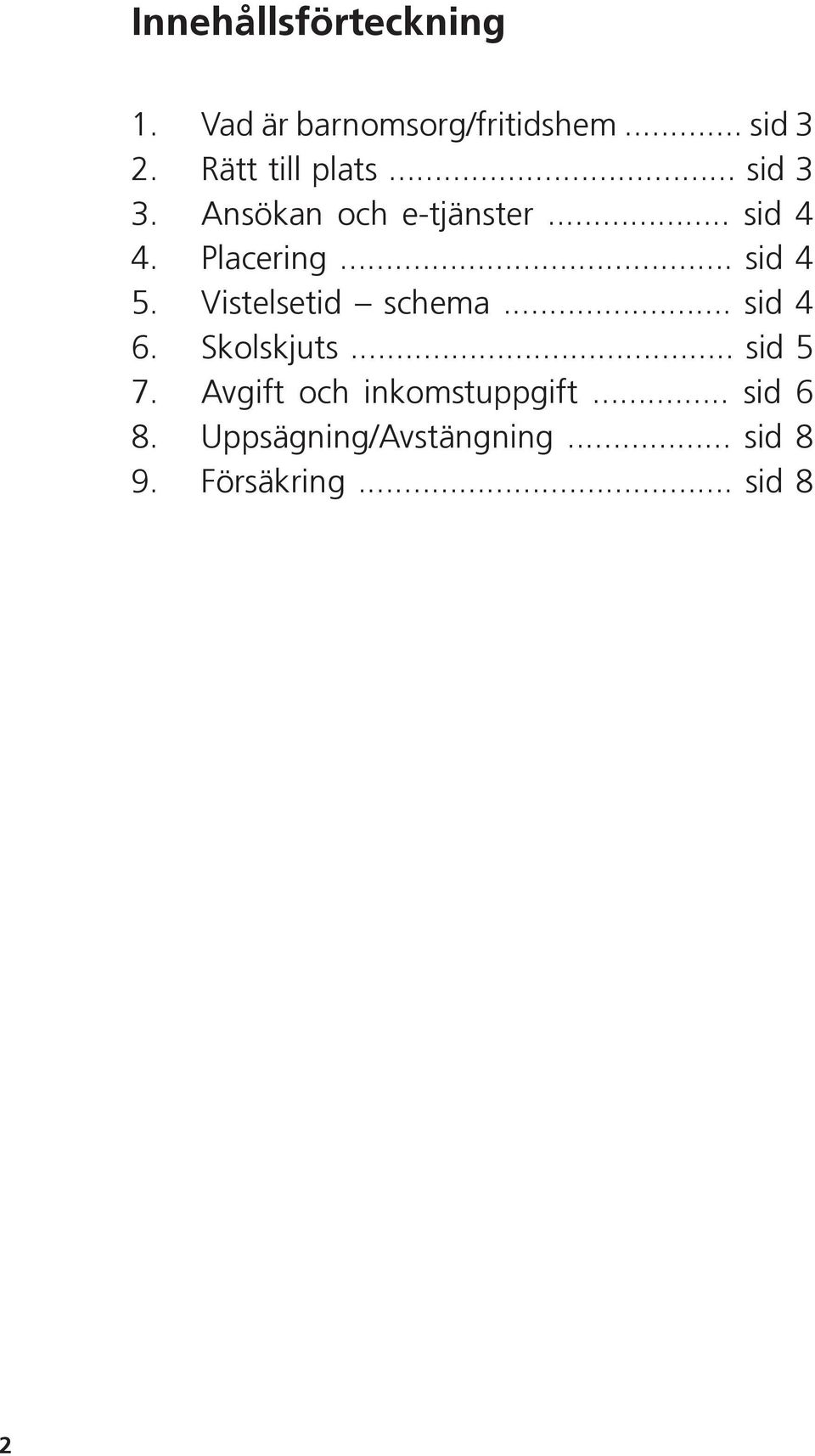 .. sid 4 5. Vistelsetid schema... sid 4 6. Skolskjuts... sid 5 7.