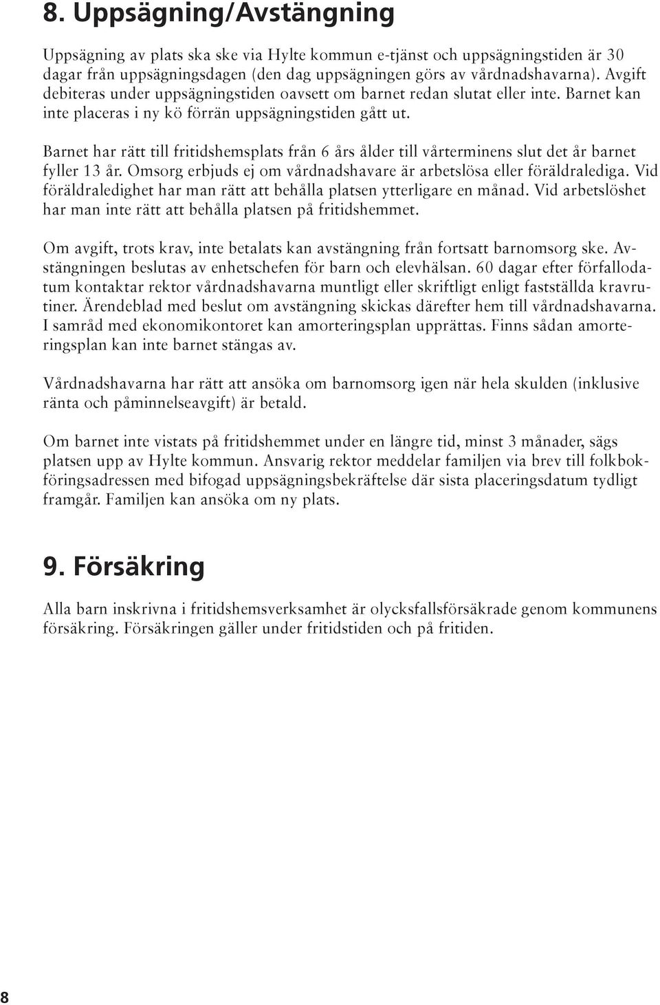 Barnet har rätt till fritidshemsplats från 6 års ålder till vårterminens slut det år barnet fyller 13 år. Omsorg erbjuds ej om vårdnadshavare är arbetslösa eller föräldralediga.