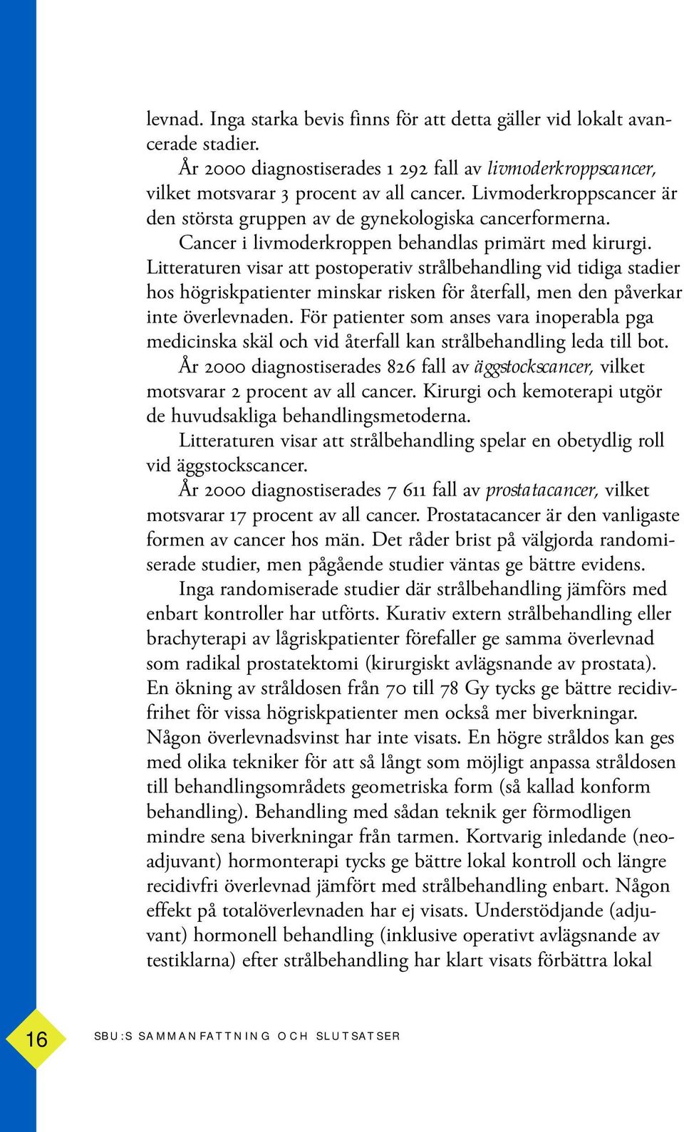 Litteraturen visar att postoperativ strålbehandling vid tidiga stadier hos högriskpatienter minskar risken för återfall, men den påverkar inte överlevnaden.