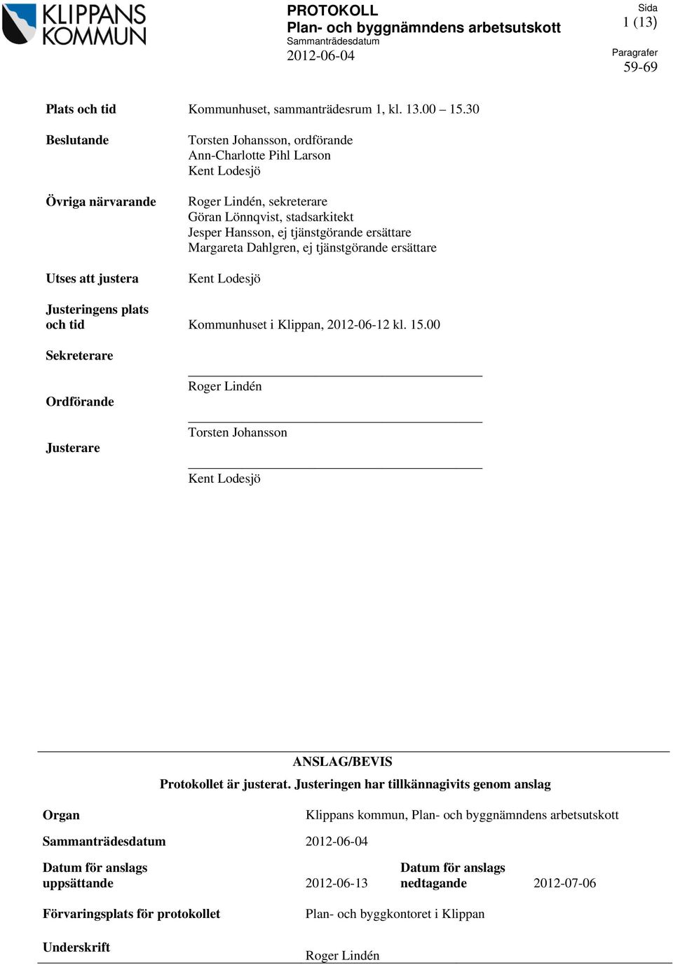 tjänstgörande ersättare Margareta Dahlgren, ej tjänstgörande ersättare Kent Lodesjö Justeringens plats och tid Kommunhuset i Klippan, 2012-06-12 kl. 15.