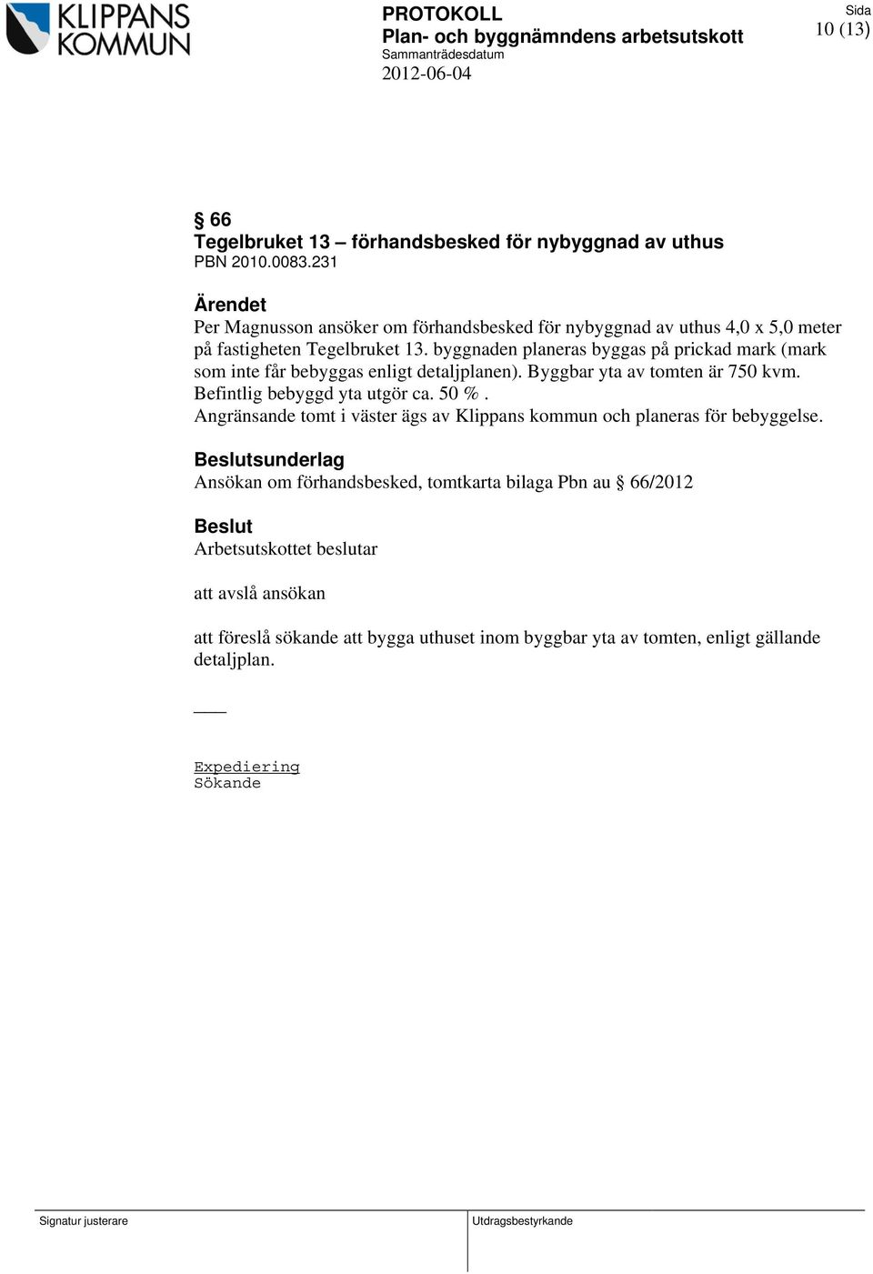 byggnaden planeras byggas på prickad mark (mark som inte får bebyggas enligt detaljplanen). Byggbar yta av tomten är 750 kvm.