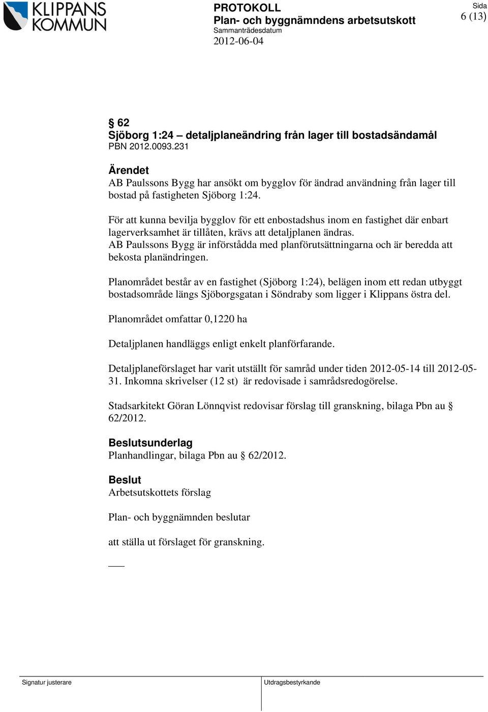 För att kunna bevilja bygglov för ett enbostadshus inom en fastighet där enbart lagerverksamhet är tillåten, krävs att detaljplanen ändras.