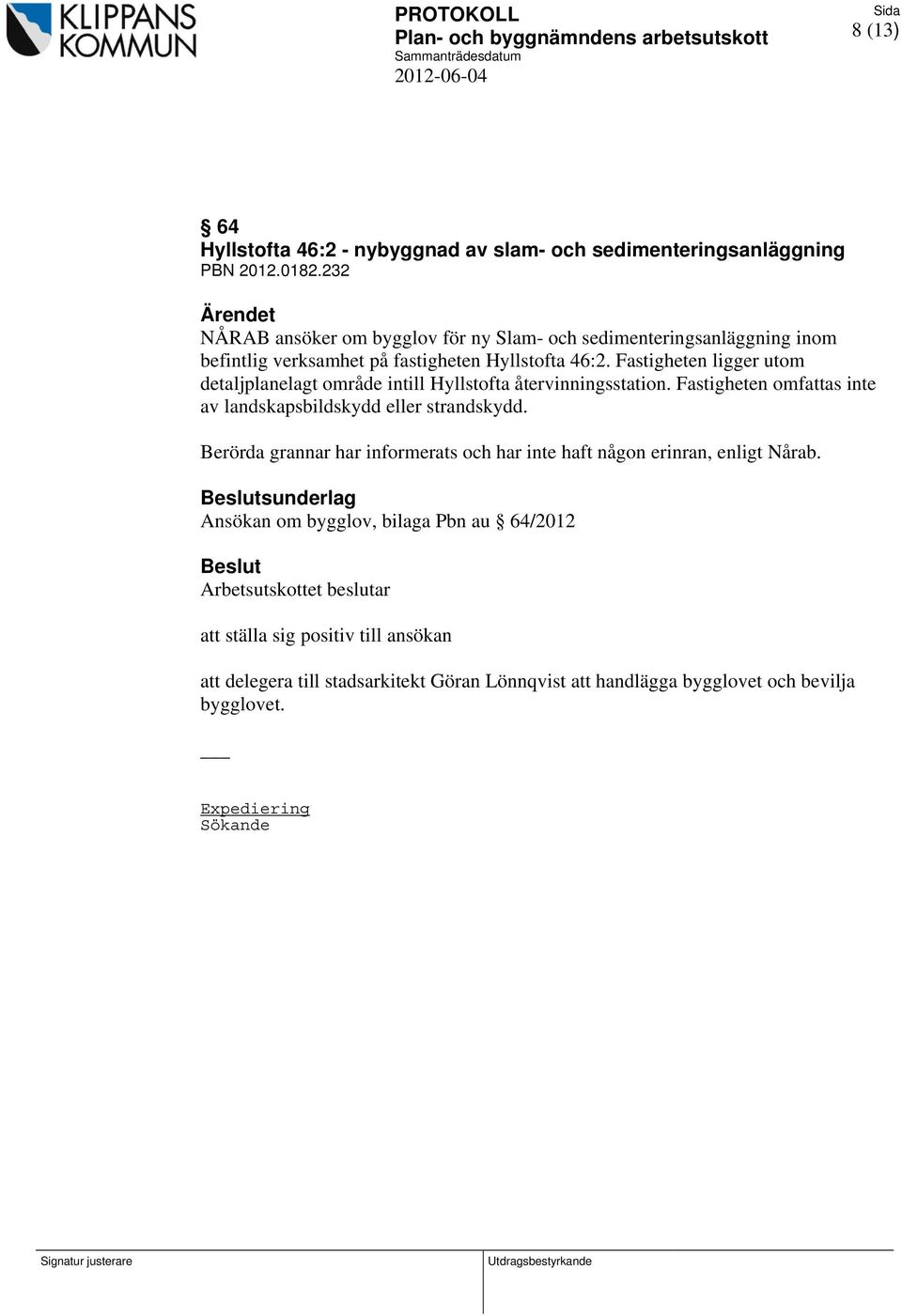 Fastigheten ligger utom detaljplanelagt område intill Hyllstofta återvinningsstation. Fastigheten omfattas inte av landskapsbildskydd eller strandskydd.