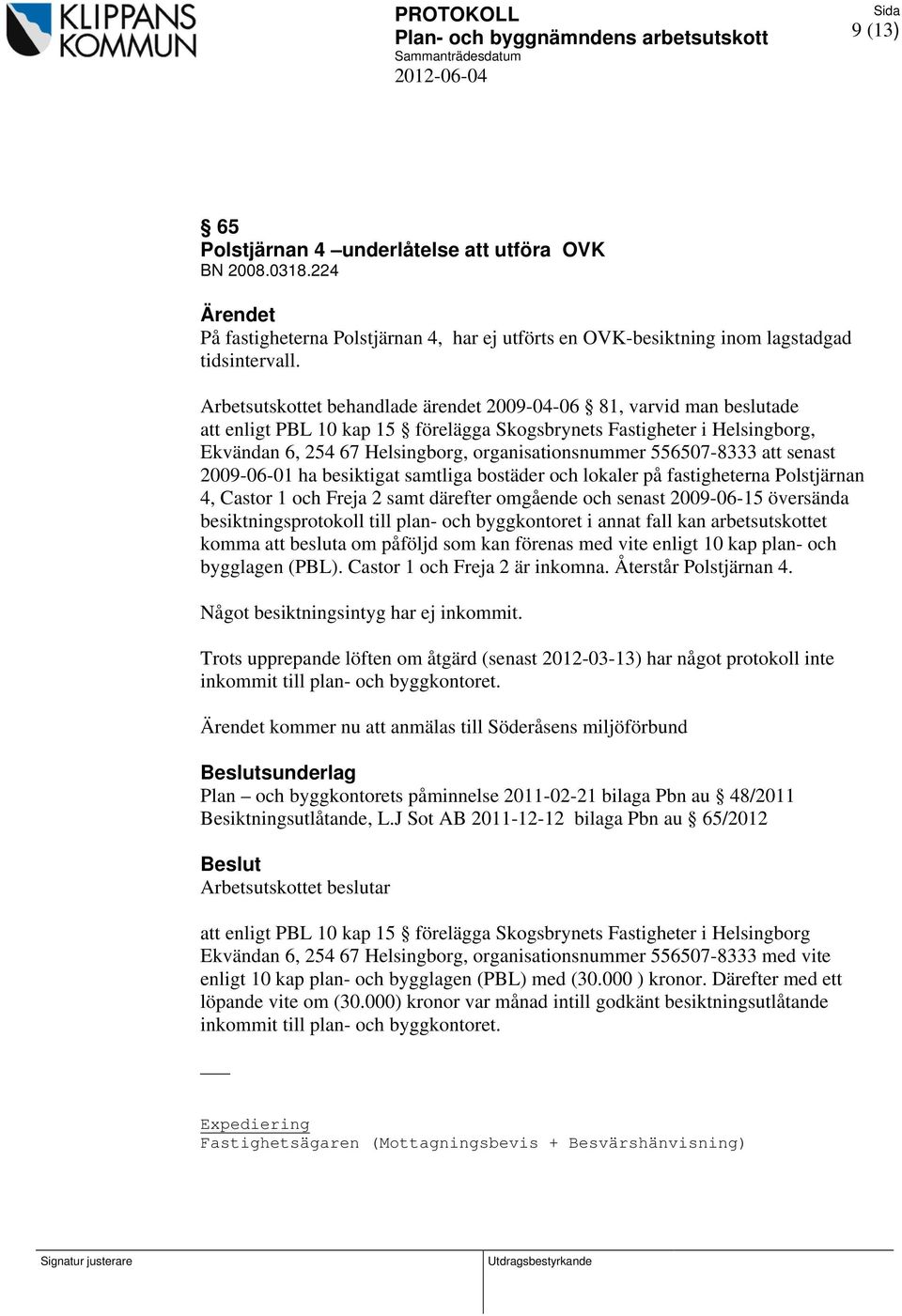 556507-8333 att senast 2009-06-01 ha besiktigat samtliga bostäder och lokaler på fastigheterna Polstjärnan 4, Castor 1 och Freja 2 samt därefter omgående och senast 2009-06-15 översända