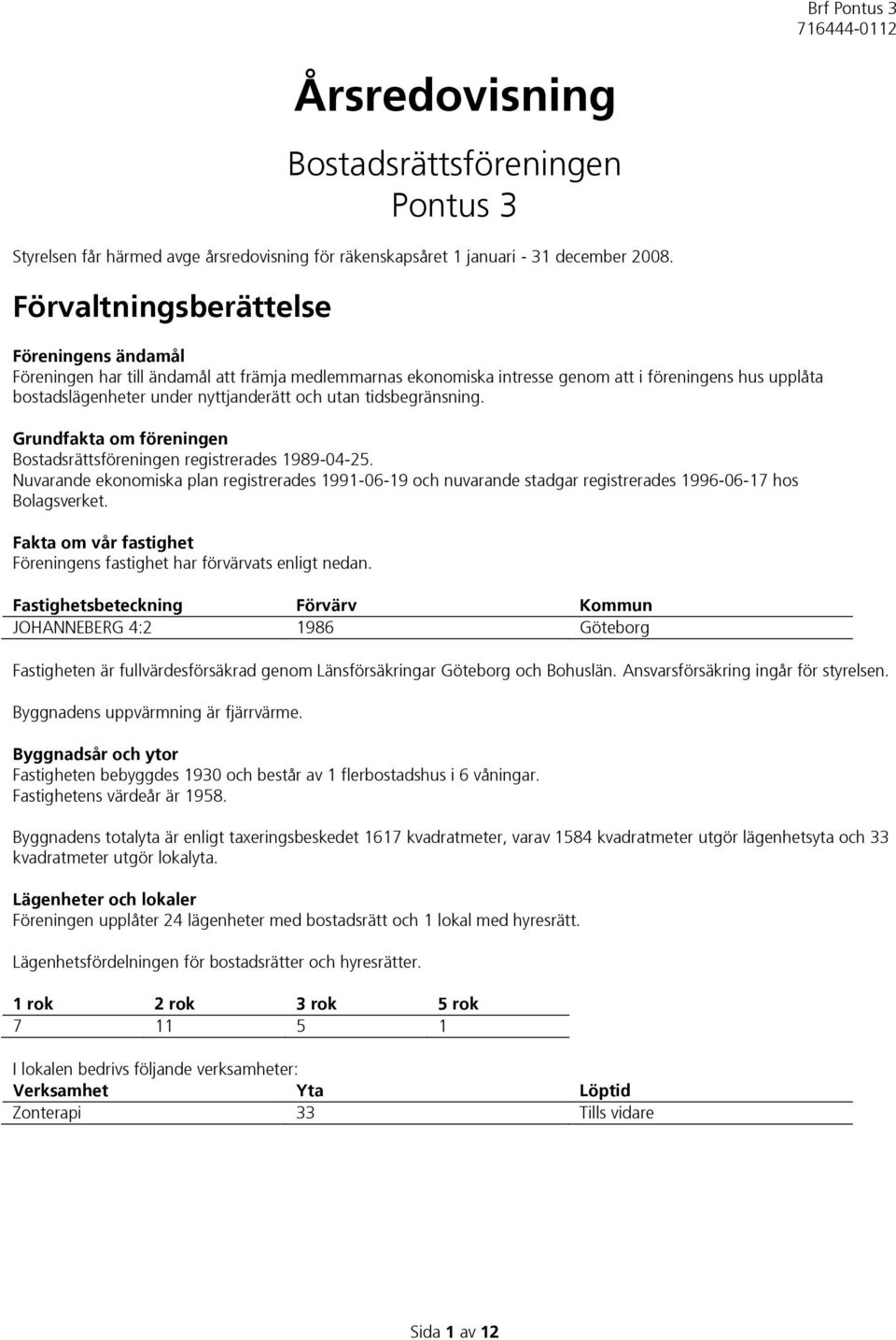 tidsbegränsning. Grundfakta om föreningen Bostadsrättsföreningen registrerades 1989-04-25.