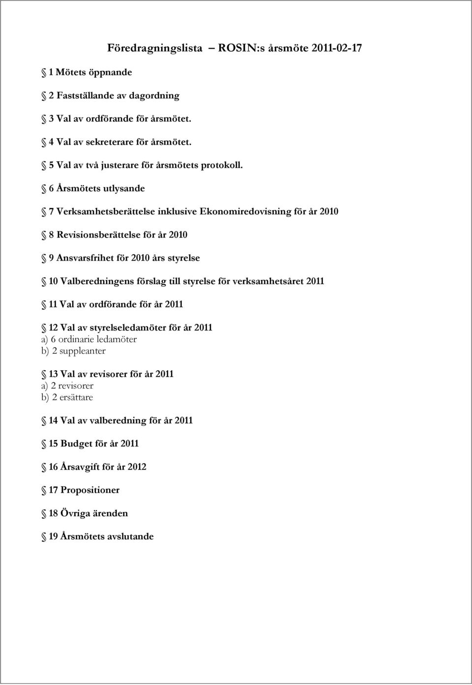 6 Årsmötets utlysande 7 Verksamhetsberättelse inklusive Ekonomiredovisning för år 2010 8 Revisionsberättelse för år 2010 9 Ansvarsfrihet för 2010 års styrelse 10 Valberedningens förslag