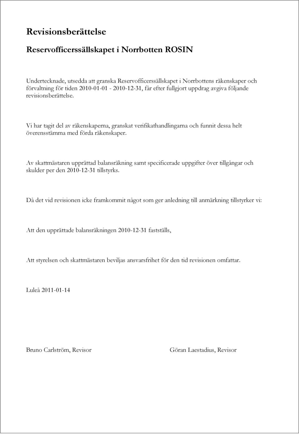 Av skattmästaren upprättad balansräkning samt specificerade uppgifter över tillgångar och skulder per den 2010-12-31 tillstyrks.