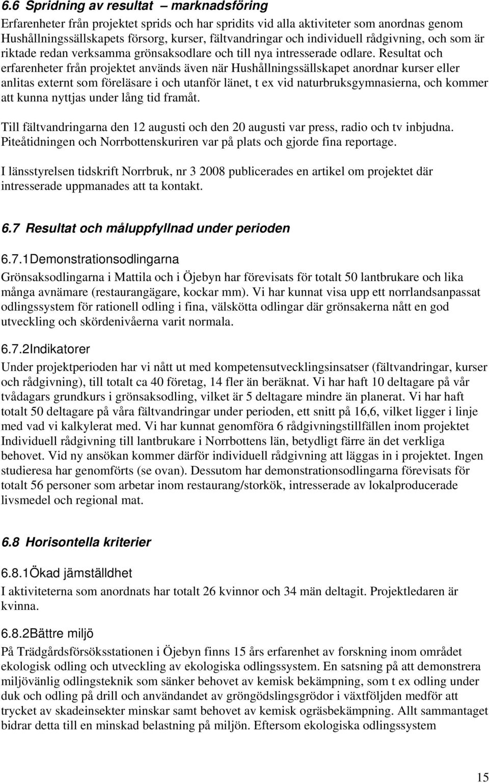 Resultat och erfarenheter från projektet används även när Hushållningssällskapet anordnar kurser eller anlitas externt som föreläsare i och utanför länet, t ex vid naturbruksgymnasierna, och kommer