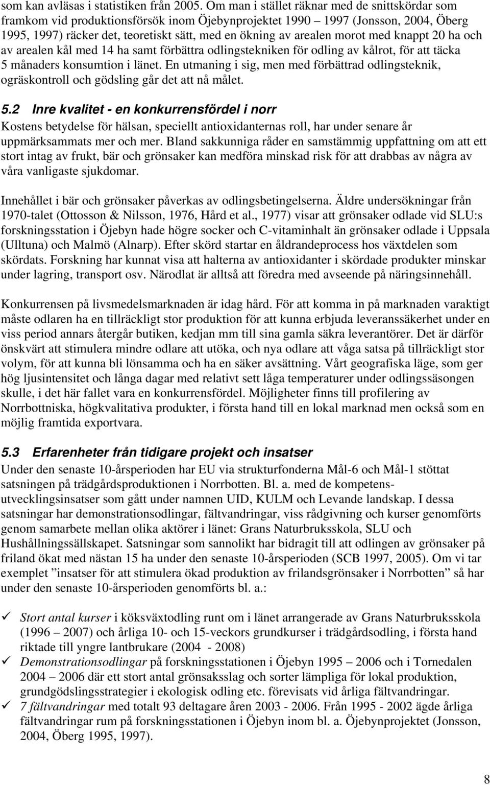 morot med knappt 20 ha och av arealen kål med 14 ha samt förbättra odlingstekniken för odling av kålrot, för att täcka 5 månaders konsumtion i länet.