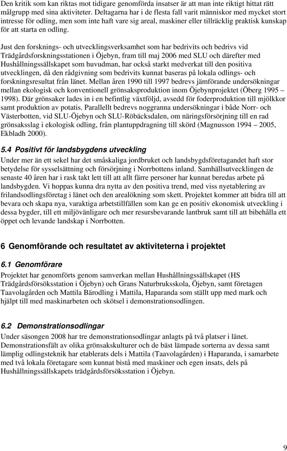 Just den forsknings- och utvecklingsverksamhet som har bedrivits och bedrivs vid Trädgårdsforskningsstationen i Öjebyn, fram till maj 2006 med SLU och därefter med Hushållningssällskapet som
