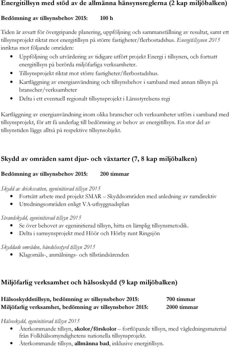 Energitillsynen 2015 inriktas mot följande områden: Uppföljning och utvärdering av tidigare utfört projekt Energi i tillsynen, och fortsatt energitillsyn på berörda miljöfarliga verksamheter.