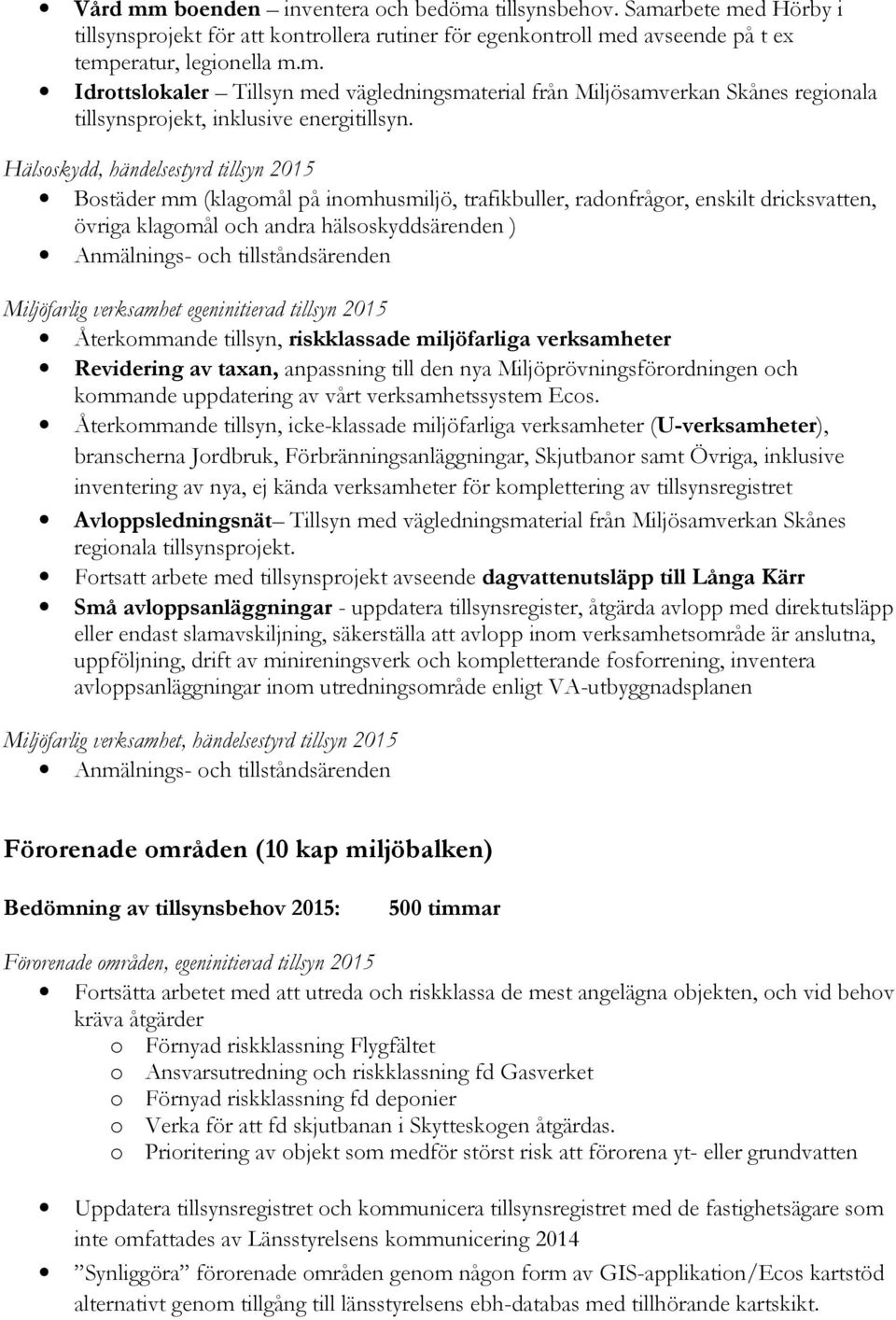 tillståndsärenden Miljöfarlig verksamhet egeninitierad tillsyn 2015 Återkommande tillsyn, riskklassade miljöfarliga verksamheter Revidering av taxan, anpassning till den nya