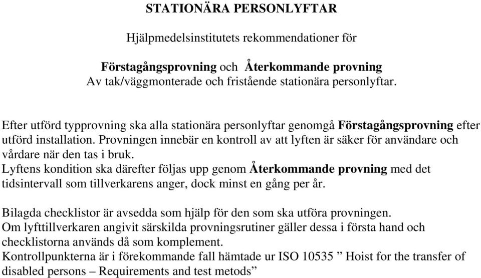 Provningen innebär en kontroll av att lyften är säker för användare och vårdare när den tas i bruk.