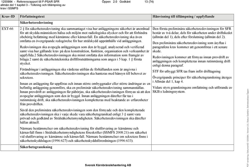 och för att förhindra obehörig befattning med kärnämne eller kärnavfall. En säkerhetsredovisning ska även omfatta en övergripande redogörelse för hur strålskydd upprätthålls vid anläggningen.