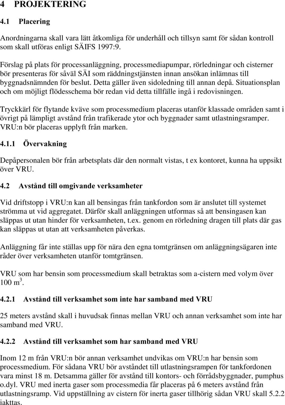 Detta gäller även sidoledning till annan depå. Situationsplan och om möjligt flödesschema bör redan vid detta tillfälle ingå i redovisningen.