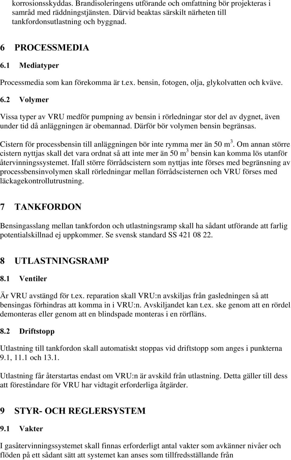 9RO\PHU Vissa typer av VRU medför pumpning av bensin i rörledningar stor del av dygnet, även under tid då anläggningen är obemannad. Därför bör volymen bensin begränsas.