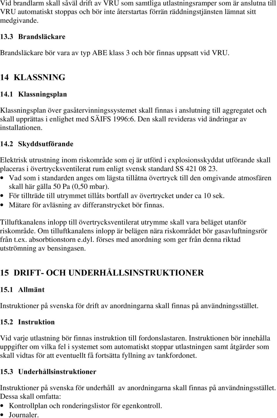 ODVVQLQJVSODQ Klassningsplan över gasåtervinningssystemet skall finnas i anslutning till aggregatet och skall upprättas i enlighet med SÄIFS 1996:6.